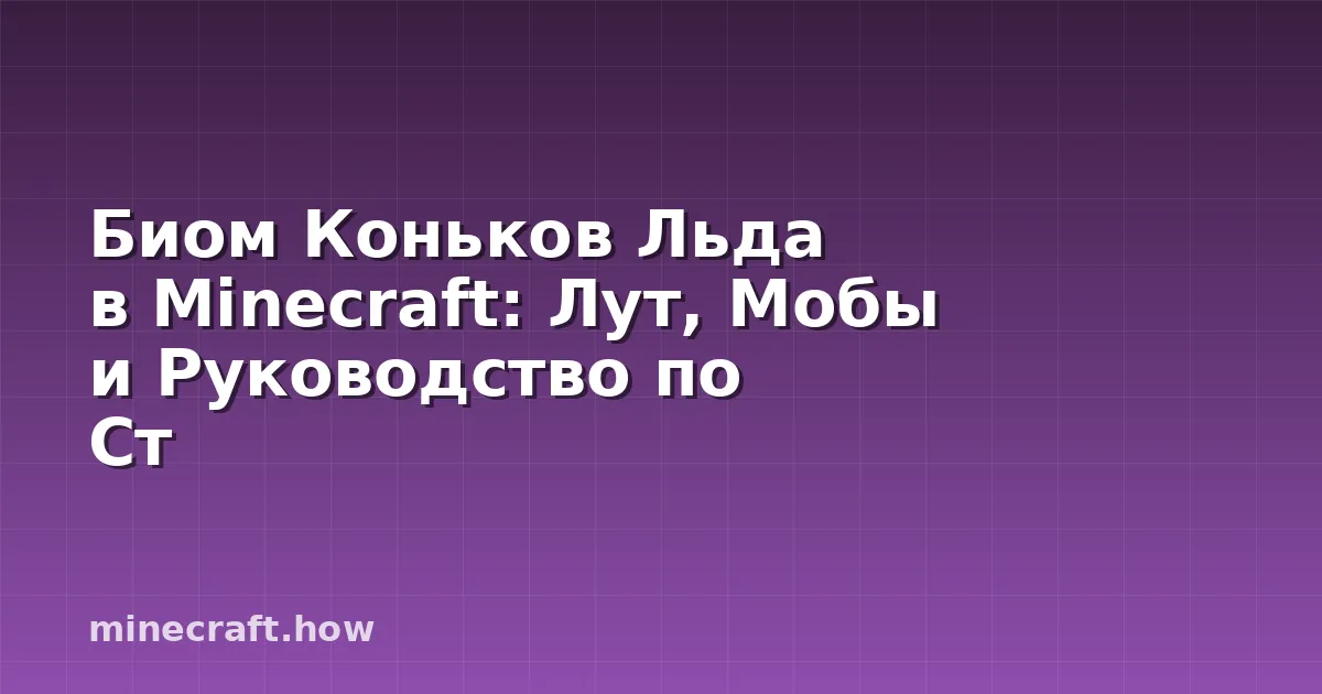 Биом Коньков Льда в Minecraft: Лут, Мобы и Руководство по Ст