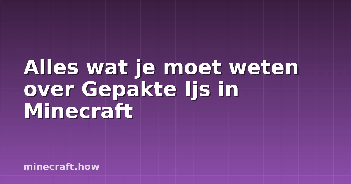 Alles wat je moet weten over Gepakte Ijs in Minecraft