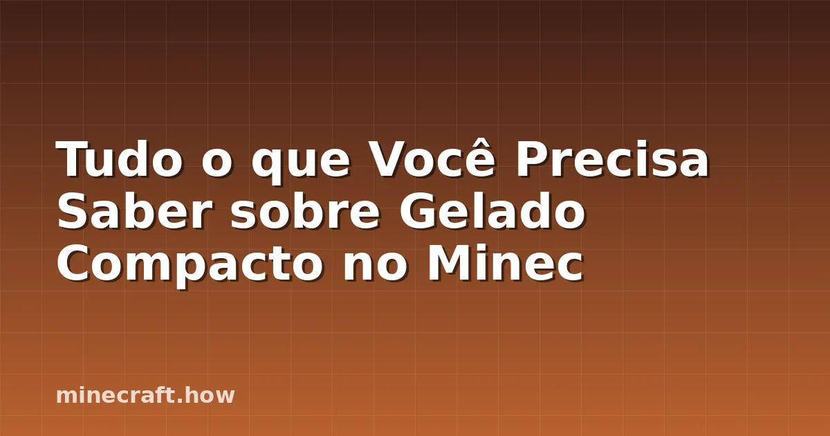 Tudo o que Você Precisa Saber sobre Gelado Compacto no Minec