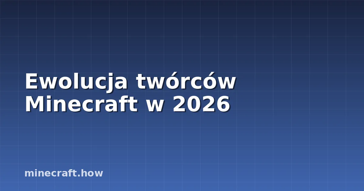 Ewolucja twórców Minecraft w 2026