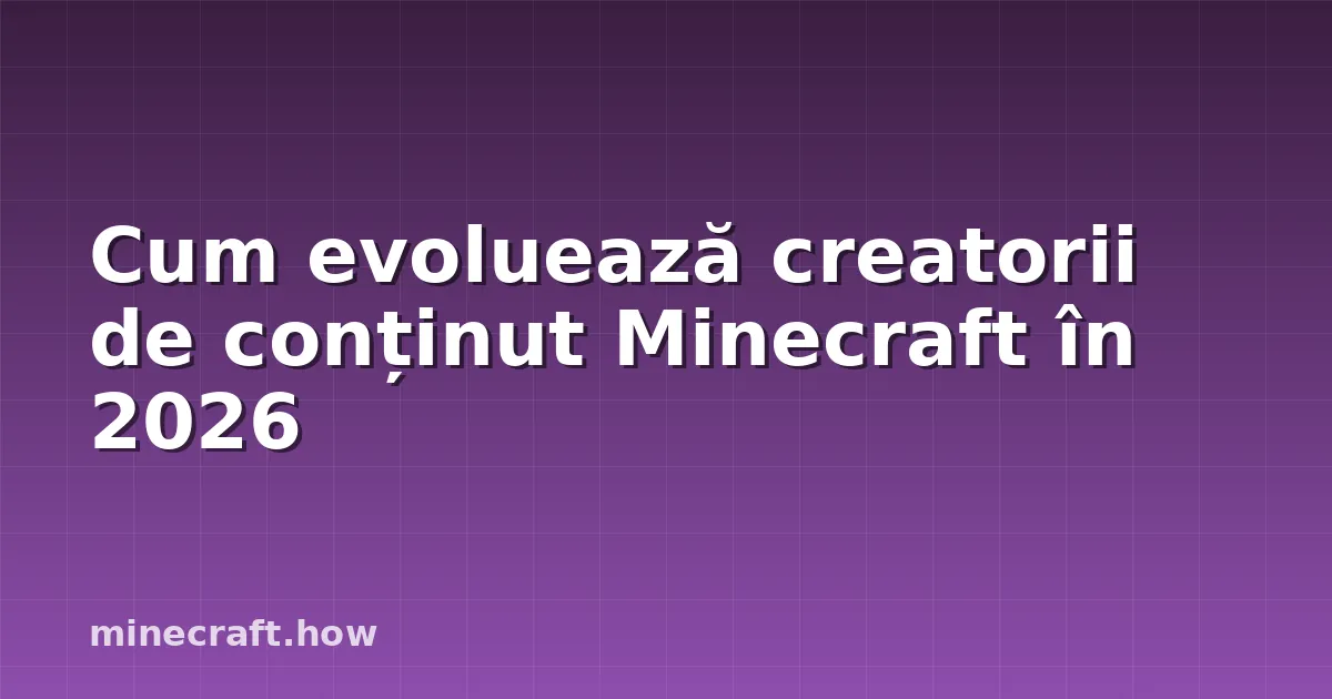 Cum evoluează creatorii de conținut Minecraft în 2026