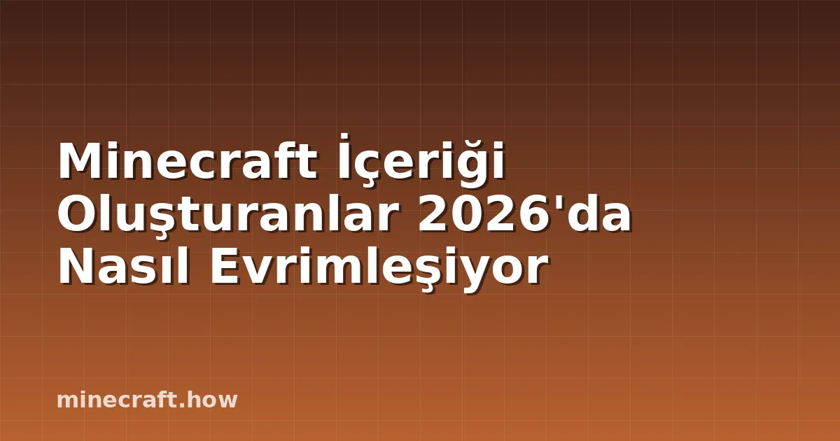 Minecraft İçeriği Oluşturanlar 2026'da Nasıl Evrimleşiyor