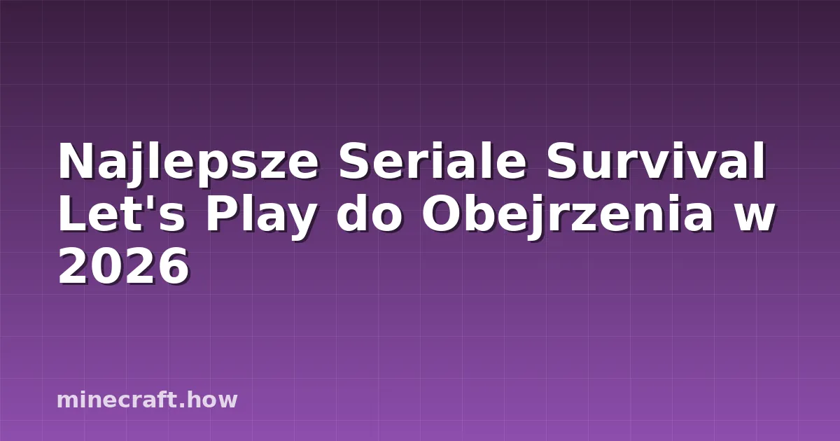 Najlepsze Seriale Survival Let's Play do Obejrzenia w 2026
