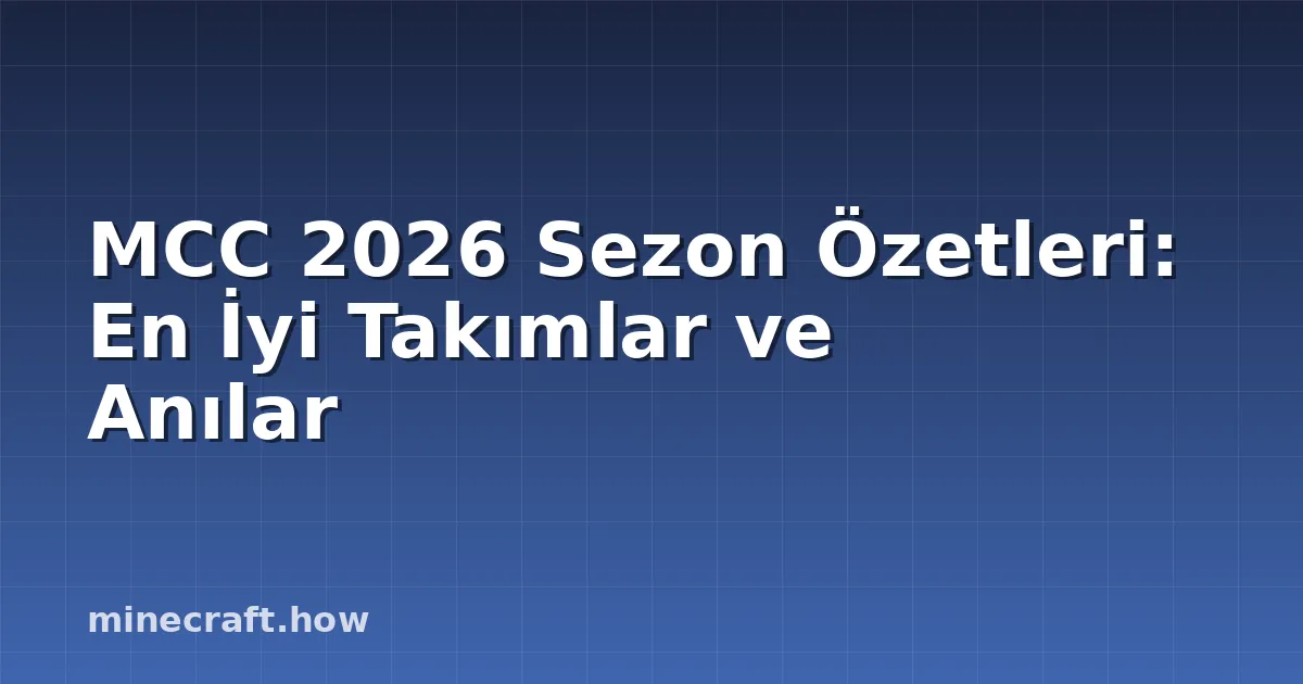 MCC 2026 Sezon Özetleri: En İyi Takımlar ve Anılar