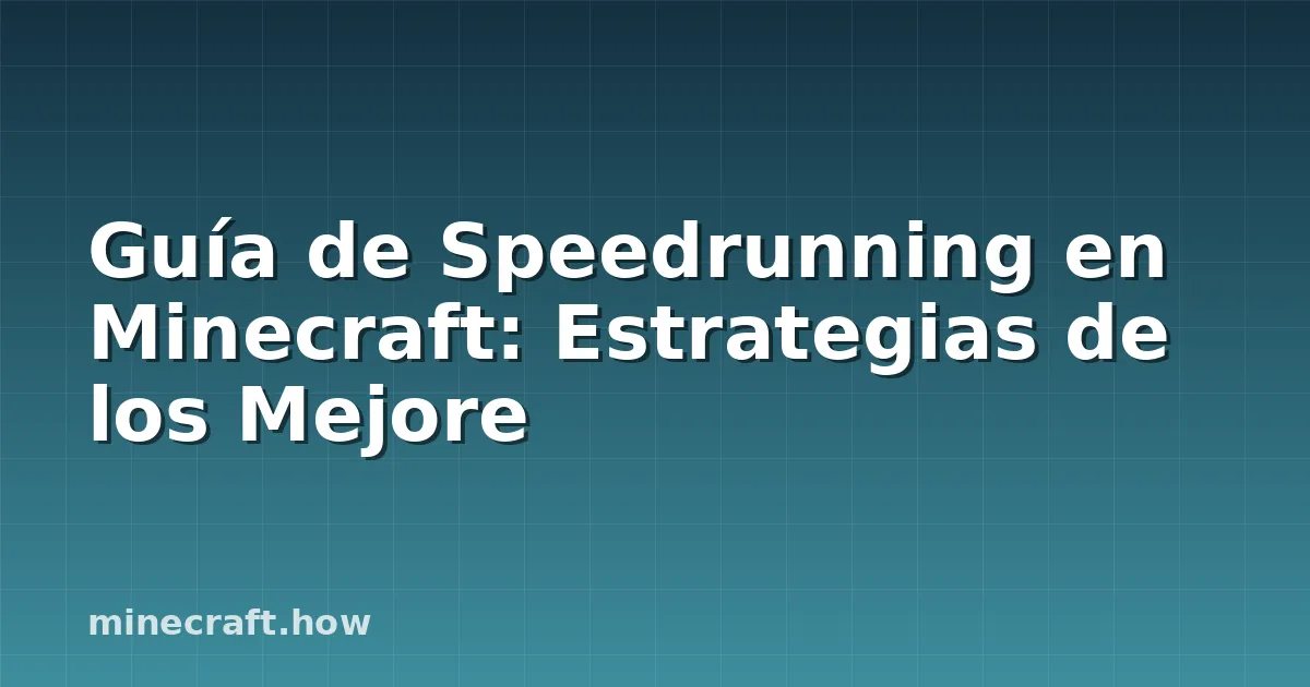 Guía de Speedrunning en Minecraft: Estrategias de los Mejore