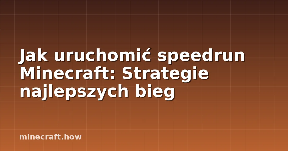 Jak uruchomić speedrun Minecraft: Strategie najlepszych bieg