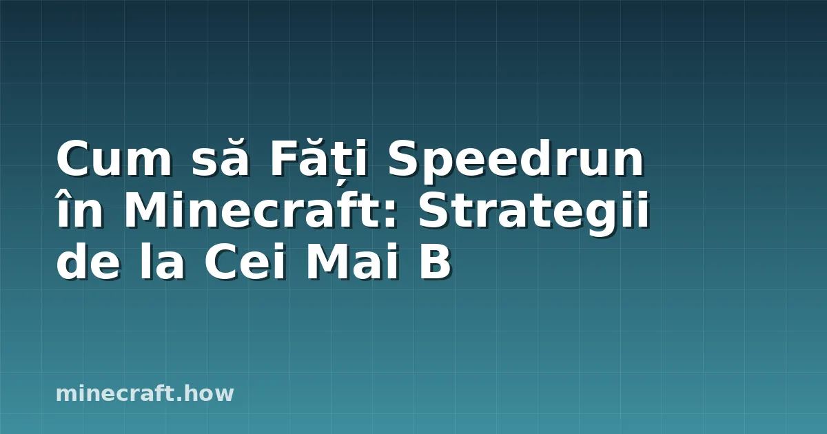Cum să Făți Speedrun în Minecraft: Strategii de la Cei Mai B