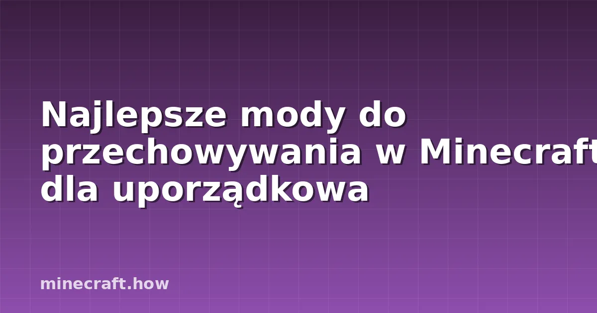 Najlepsze mody do przechowywania w Minecraft dla uporządkowa