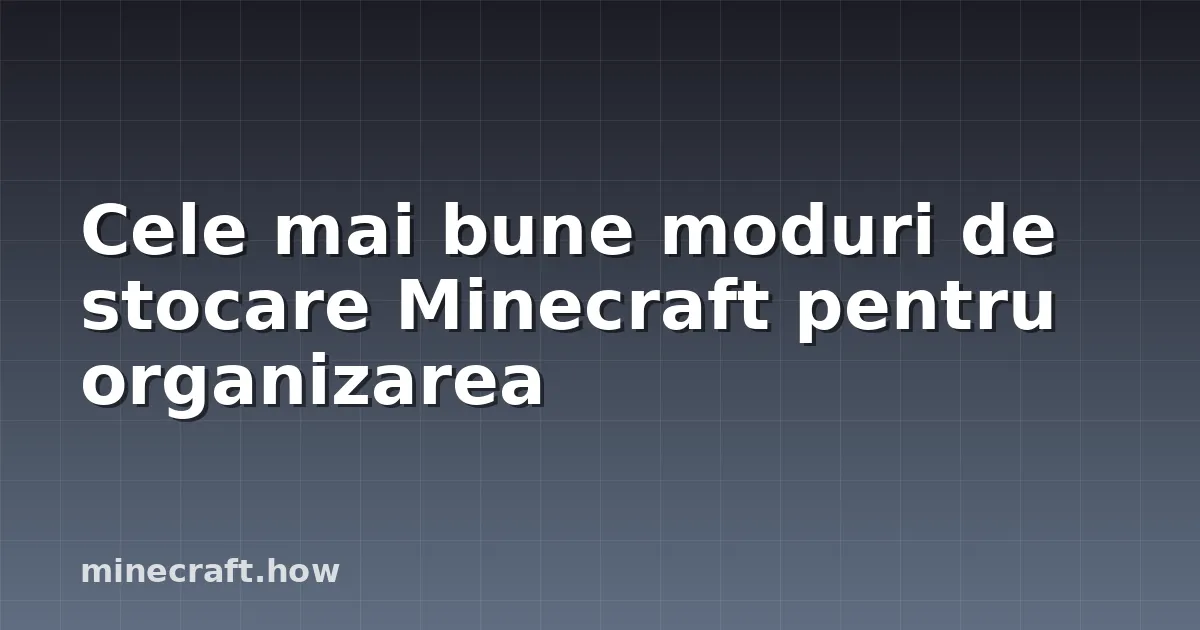 Cele mai bune moduri de stocare Minecraft pentru organizarea
