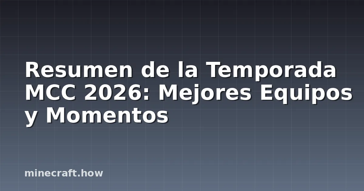 Resumen de la Temporada MCC 2026: Mejores Equipos y Momentos