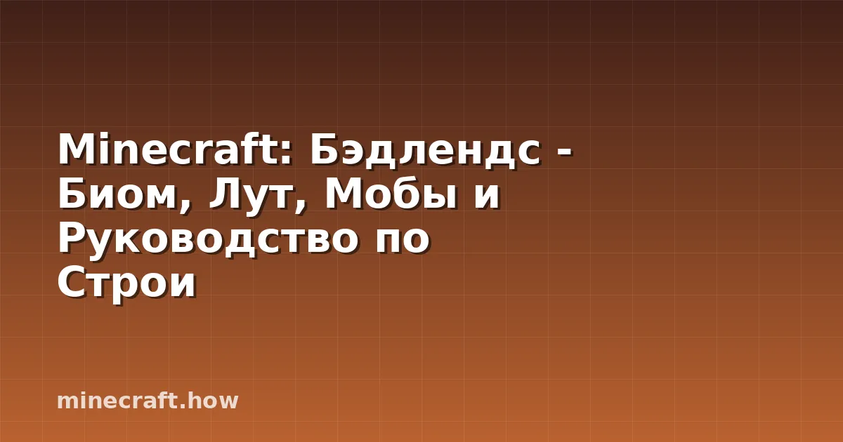 Minecraft: Бэдлендс - Биом, Лут, Мобы и Руководство по Строи