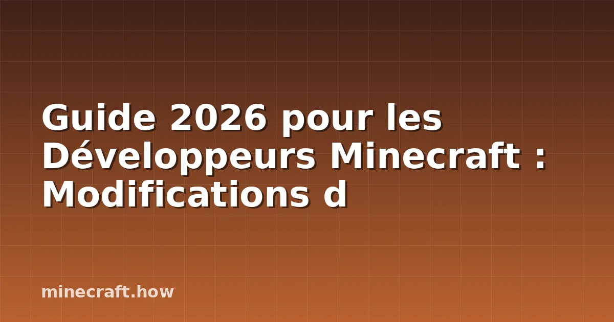 Guide 2026 pour les Développeurs Minecraft : Modifications d