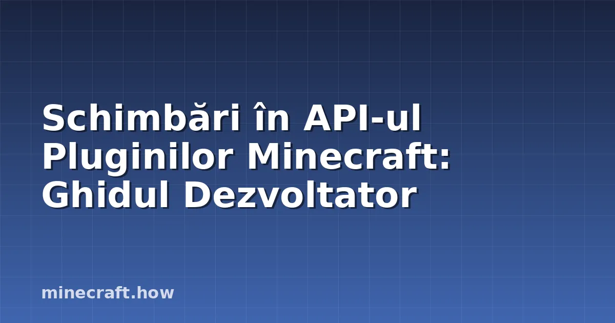 Schimbări în API-ul Pluginilor Minecraft: Ghidul Dezvoltator