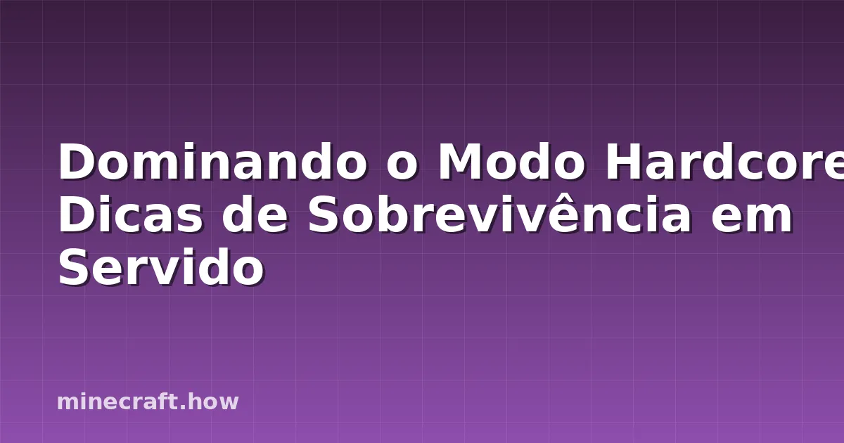 Dominando o Modo Hardcore: Dicas de Sobrevivência em Servido