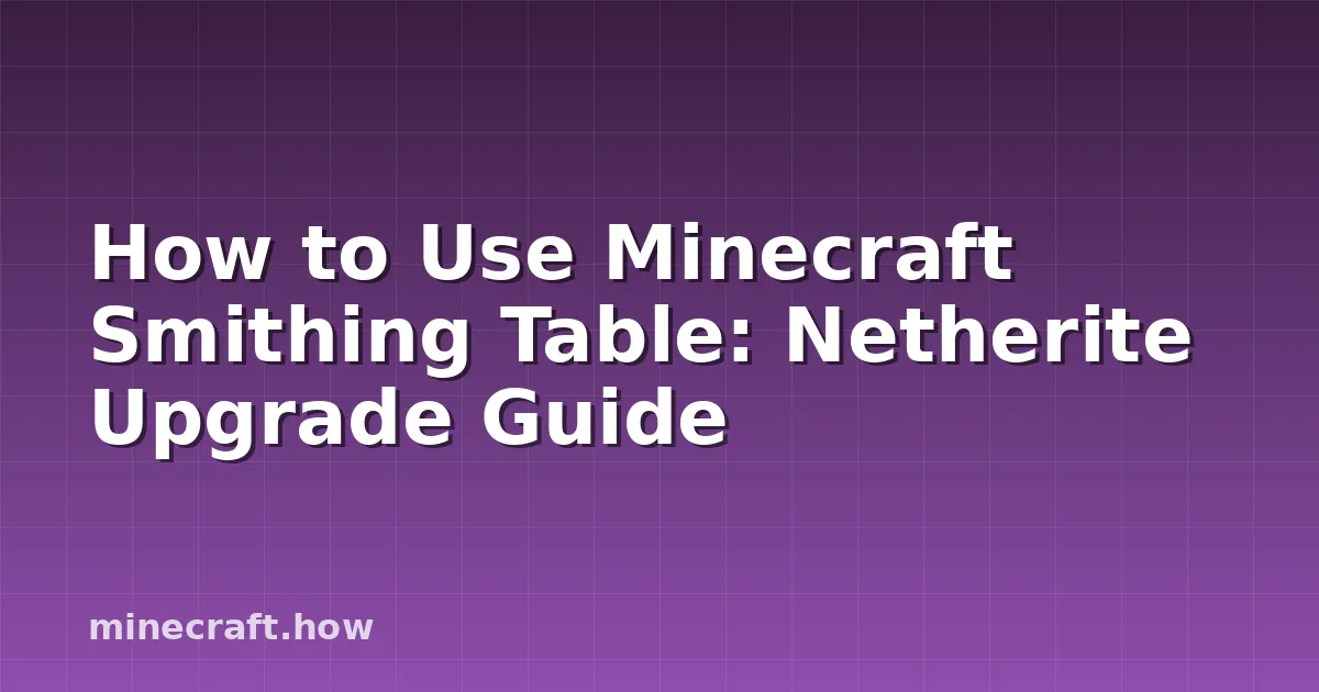 How to Use Minecraft Smithing Table: Netherite Upgrade Guide