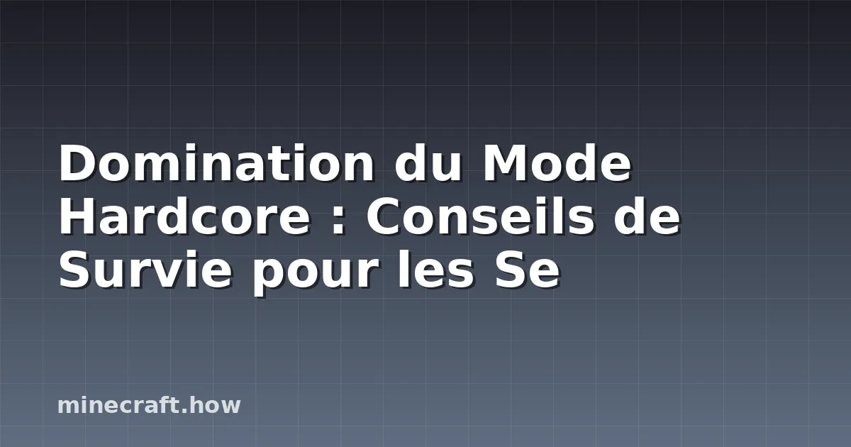 Domination du Mode Hardcore : Conseils de Survie pour les Se