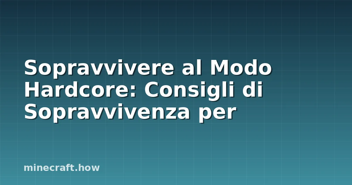Sopravvivere al Modo Hardcore: Consigli di Sopravvivenza per