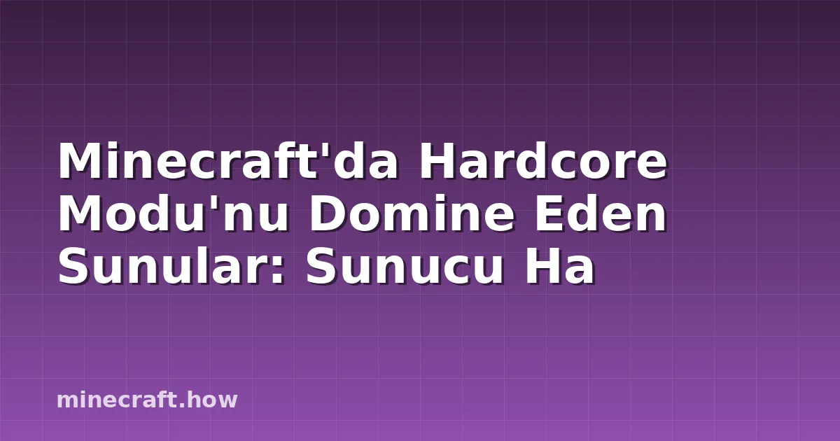 Minecraft'da Hardcore Modu'nu Domine Eden Sunular: Sunucu Ha