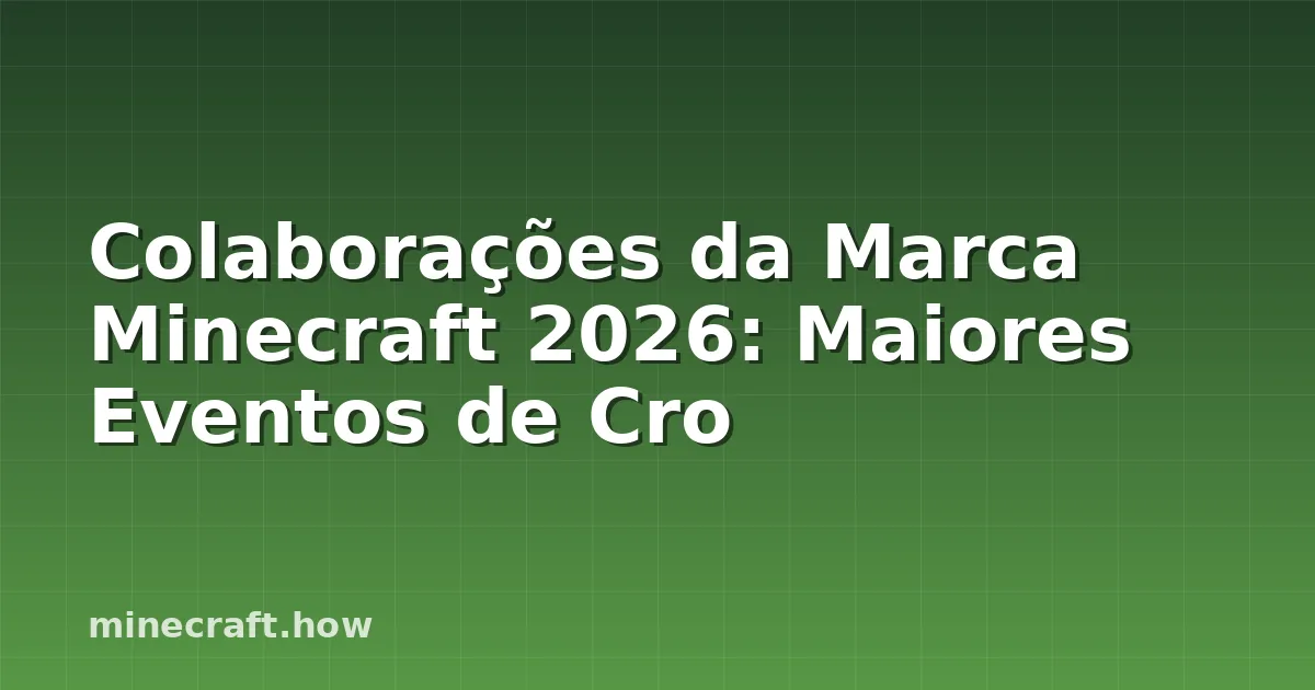 Colaborações da Marca Minecraft 2026: Maiores Eventos de Cro