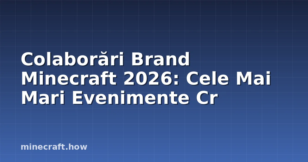 Colaborări Brand Minecraft 2026: Cele Mai Mari Evenimente Cr