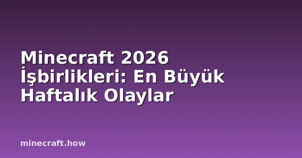 Minecraft 2026 İşbirlikleri: En Büyük Haftalık Olaylar