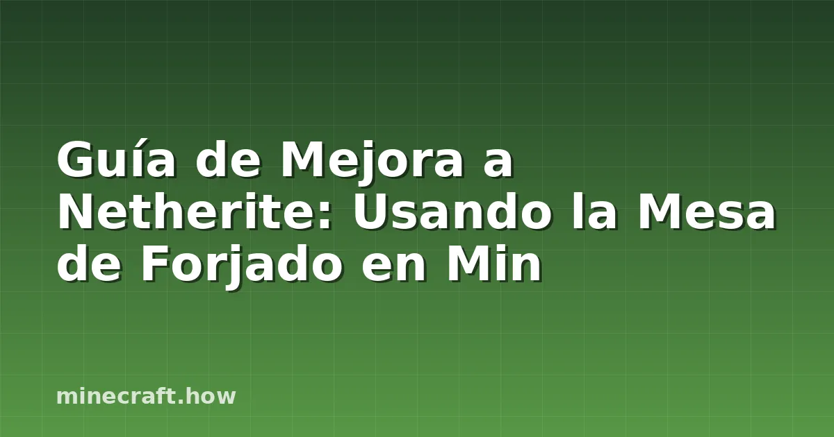 Guía de Mejora a Netherite: Usando la Mesa de Forjado en Min