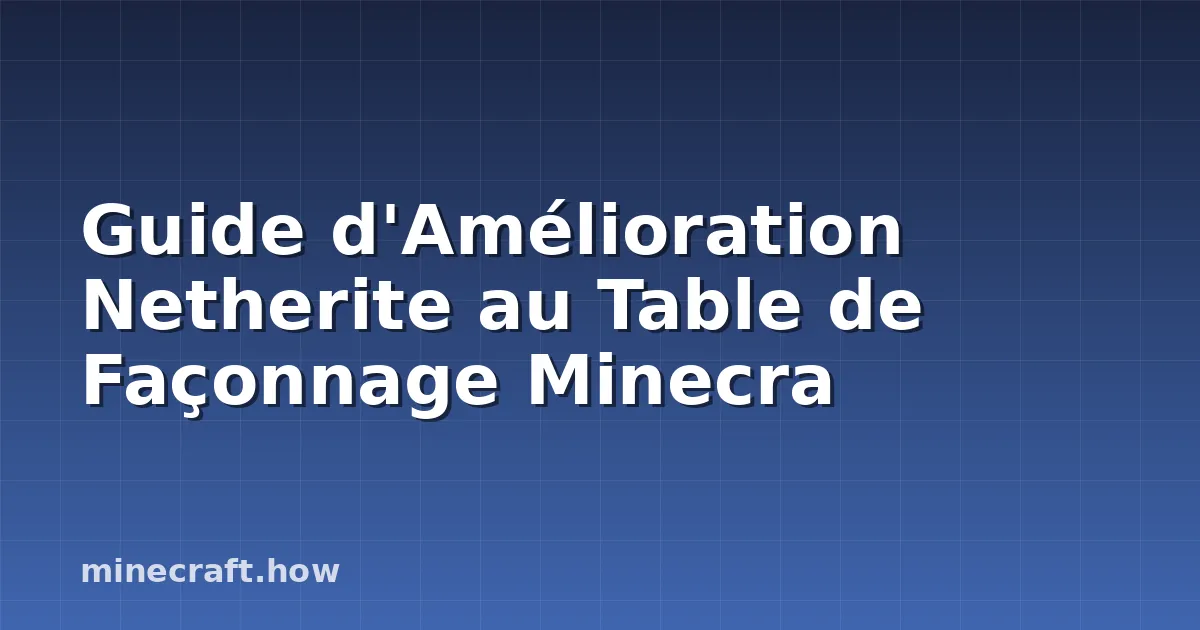 Guide d'Amélioration Netherite au Table de Façonnage Minecra