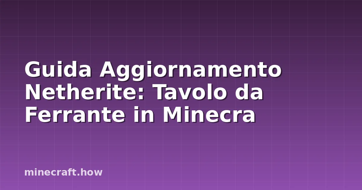 Guida Aggiornamento Netherite: Tavolo da Ferrante in Minecra