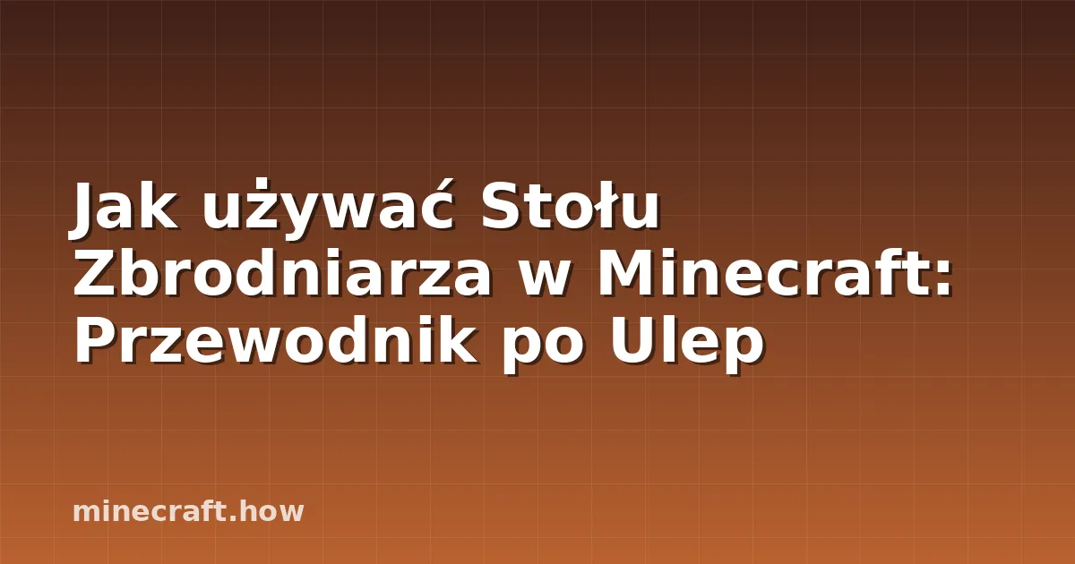 Jak używać Stołu Zbrodniarza w Minecraft: Przewodnik po Ulep