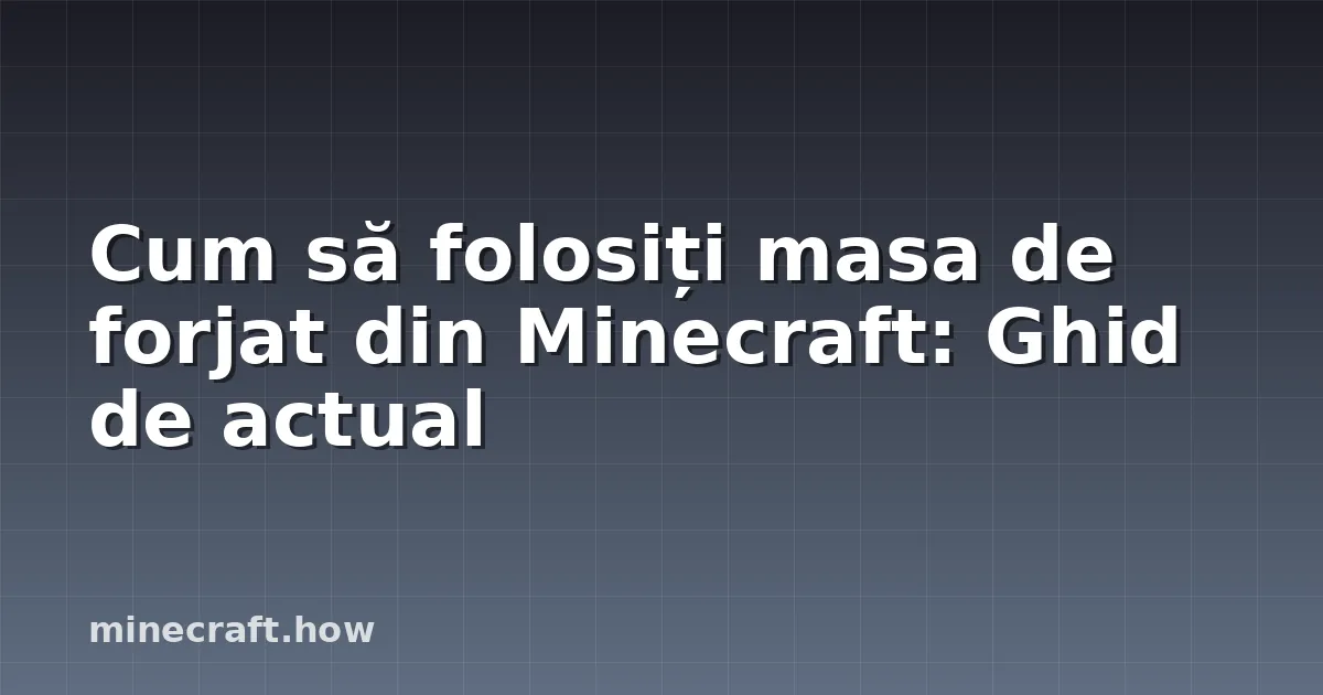 Cum să folosiți masa de forjat din Minecraft: Ghid de actual