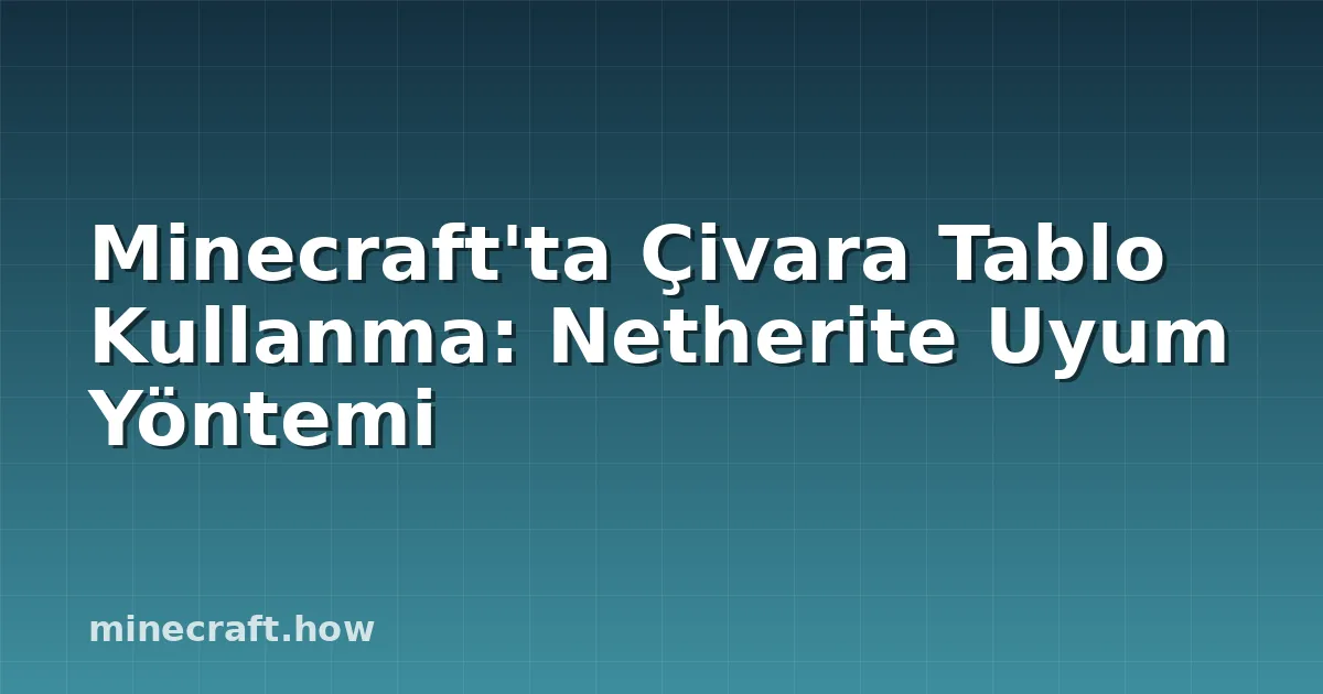 Minecraft'ta Çivara Tablo Kullanma: Netherite Uyum Yöntemi