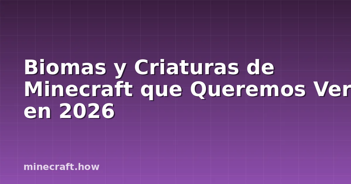 Biomas y Criaturas de Minecraft que Queremos Ver en 2026