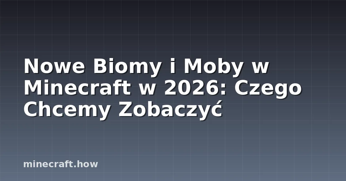 Nowe Biomy i Moby w Minecraft w 2026: Czego Chcemy Zobaczyć