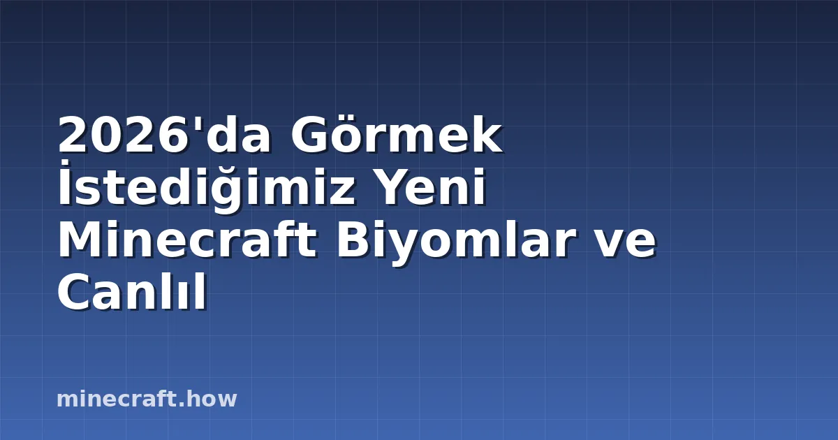 2026'da Görmek İstediğimiz Yeni Minecraft Biyomlar ve Canlıl