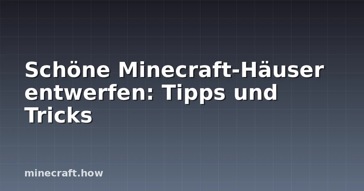 Schöne Minecraft-Häuser entwerfen: Tipps und Tricks