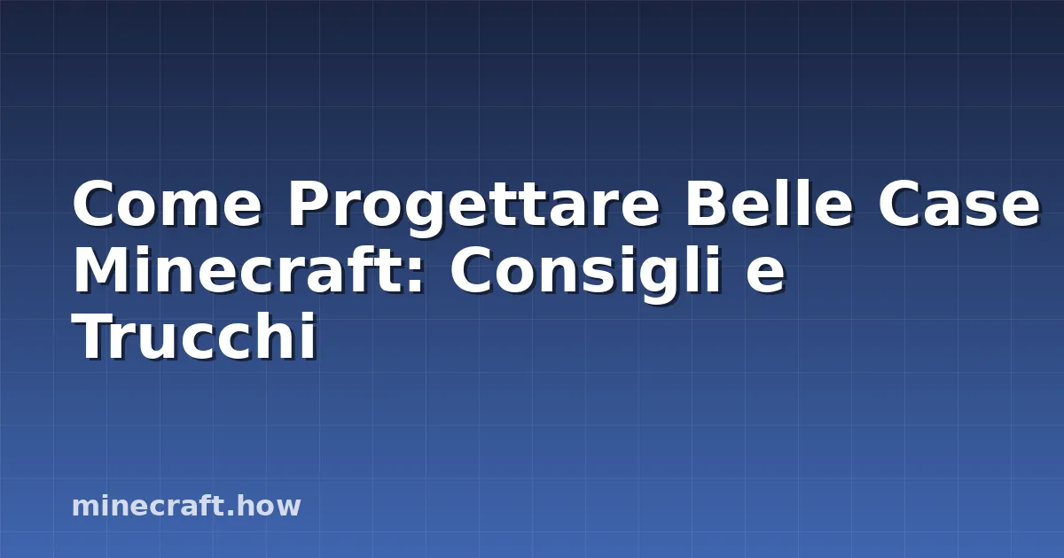 Come Progettare Belle Case Minecraft: Consigli e Trucchi