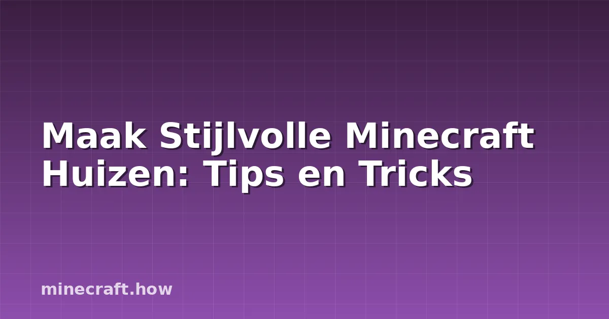 Maak Stijlvolle Minecraft Huizen: Tips en Tricks