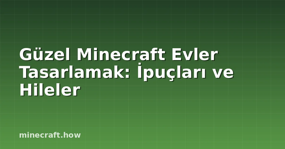 Güzel Minecraft Evler Tasarlamak: İpuçları ve Hileler