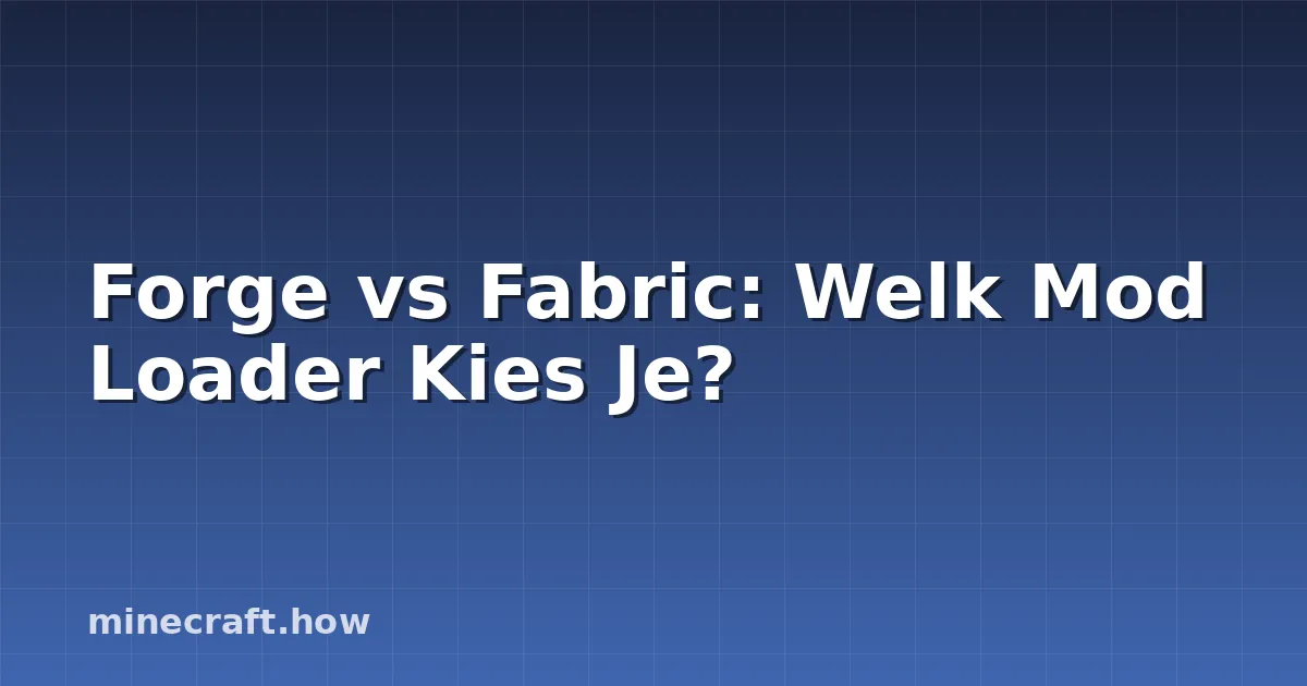 Forge vs Fabric: Welk Mod Loader Kies Je?