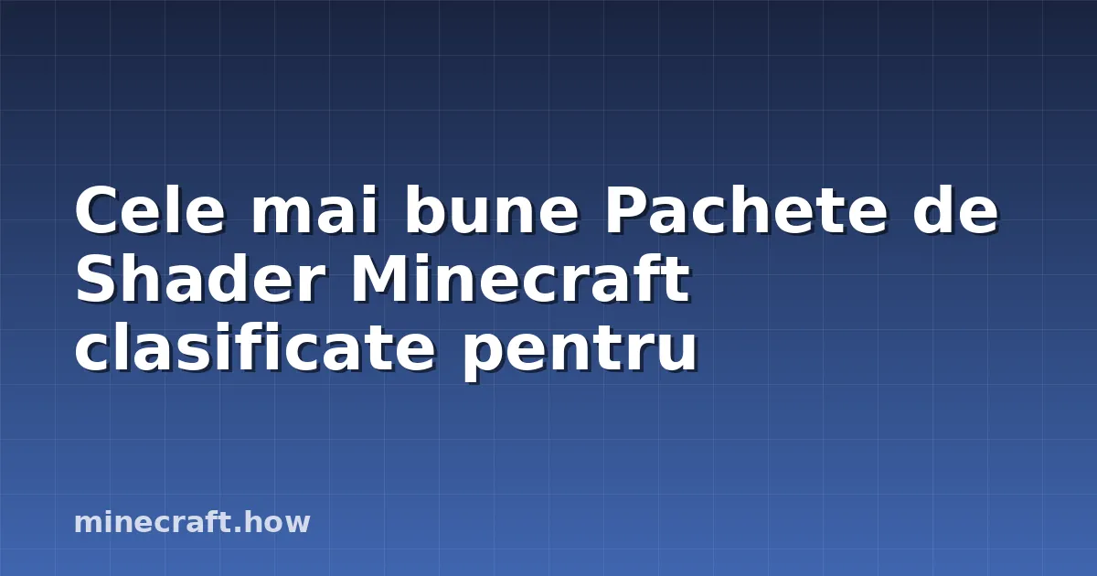 Cele mai bune Pachete de Shader Minecraft clasificate pentru