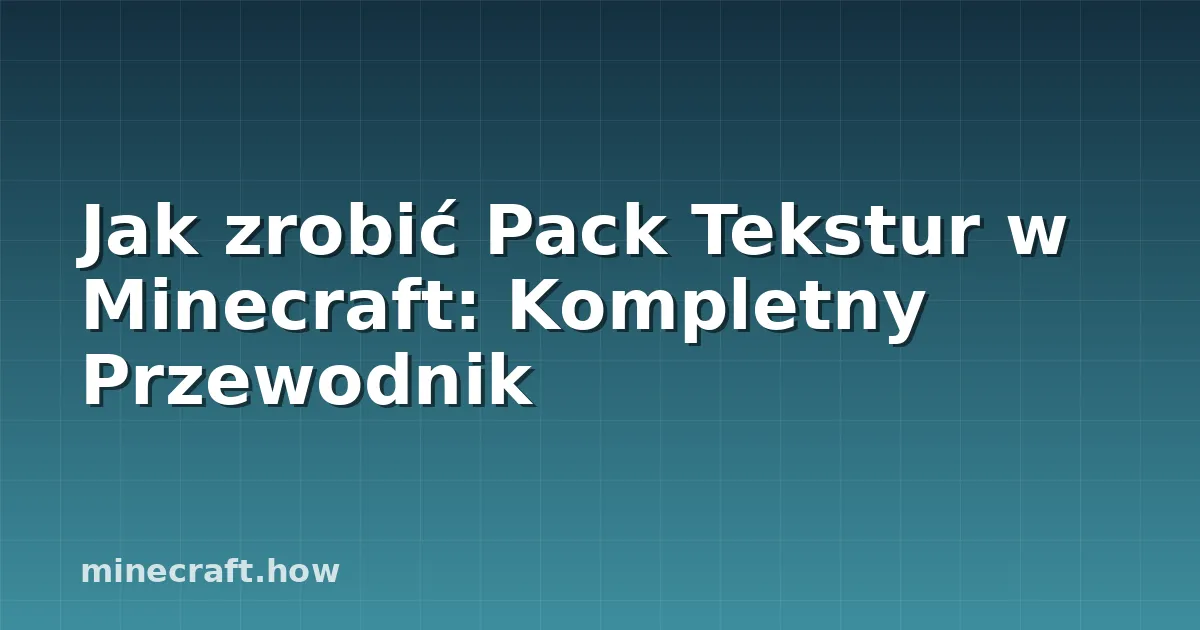 Jak zrobić Pack Tekstur w Minecraft: Kompletny Przewodnik