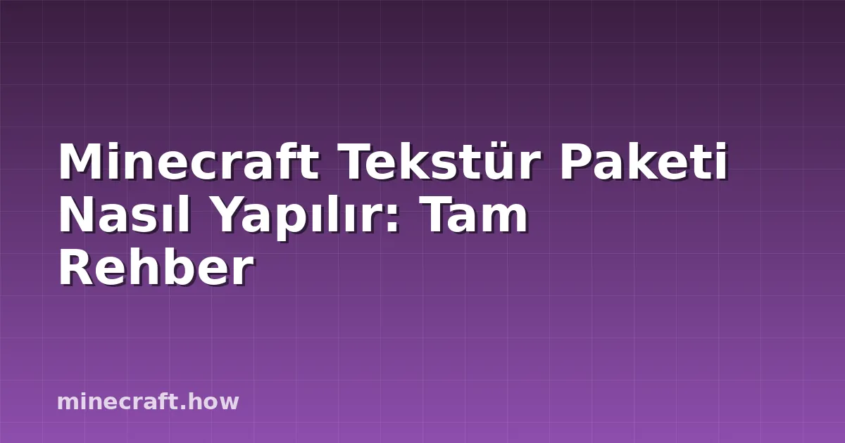 Minecraft Tekstür Paketi Nasıl Yapılır: Tam Rehber