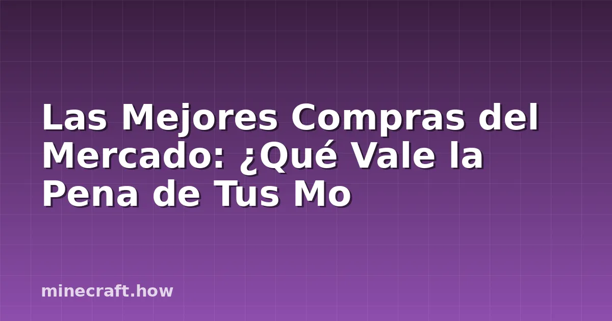 Las Mejores Compras del Mercado: ¿Qué Vale la Pena de Tus Mo