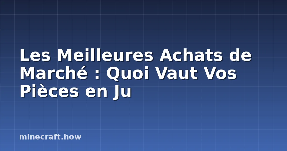 Les Meilleures Achats de Marché : Quoi Vaut Vos Pièces en Ju