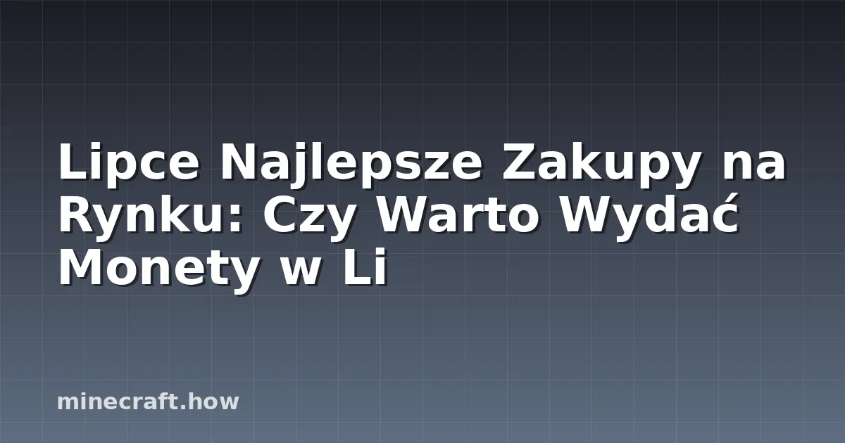 Lipce Najlepsze Zakupy na Rynku: Czy Warto Wydać Monety w Li