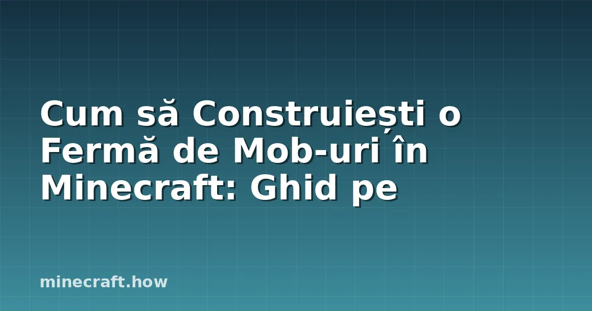 Cum să Construiești o Fermă de Mob-uri în Minecraft: Ghid pe