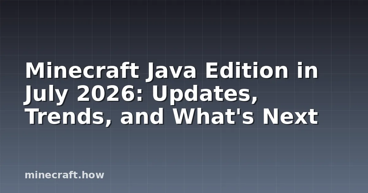 Minecraft Java Edition in July 2026: Updates, Trends, and What's Next