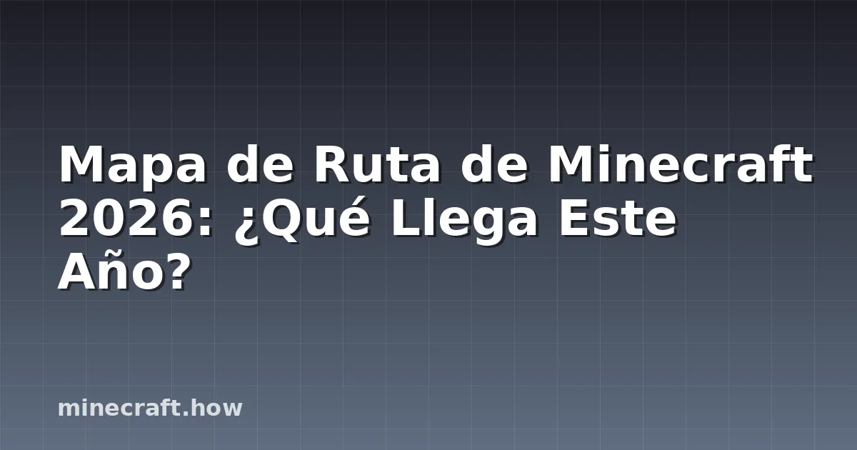 Mapa de Ruta de Minecraft 2026: ¿Qué Llega Este Año?
