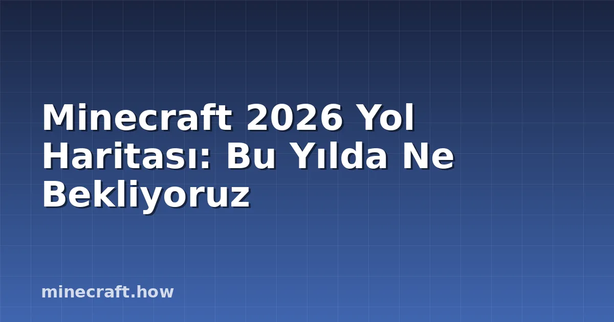Minecraft 2026 Yol Haritası: Bu Yılda Ne Bekliyoruz