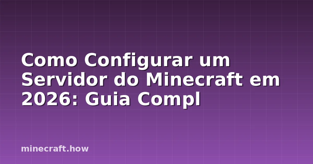 Como Configurar um Servidor do Minecraft em 2026: Guia Compl